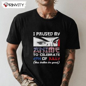 4th Of July Anime T-Shirt, I Paused My Anime To Celebrate 4th Of July 2022 Funny, Independence Day Funny Unisex Hoodie, Sweatshirt, Long Sleeve, Tank Top
