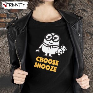 Choose Snooze Minions T-Shirt, Unisex Hoodie, SweatShirt, Long Sleeve, Tank Top