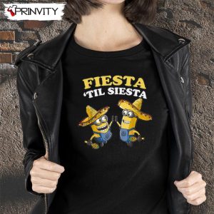 Fiesta Til Siesta T-Shirt, Despicable Me Minions Fiesta, Unisex Hoodie, Sweatshirt, Long Sleeve, Tank Top