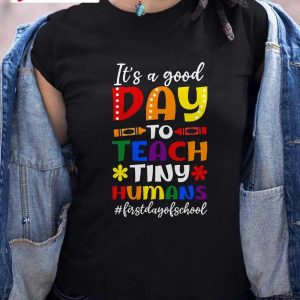 Good Day To Teach Tiny Humans First Day Of School T-Shirt, Back To School 2022-2023, Unisex Hoodie, Sweatshirt, Long Sleeve, Tank Top
