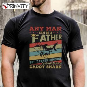 Any Man Can Be A Father But It Takes Someone Special To Be A Daddy Shark T-Shirt, Family Unisex Hoodie, Sweatshirt, Long Sleeve, Tank Top