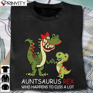 Aunt Saurus Rex Who Happens To Cuss A Lot T-Shirt, Unisex Hoodie, Sweatshirt, Long Sleeve, Tank Top