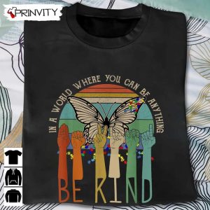 Autism Awareness Be Kind Butterfly T-Shirt, I’m A World Where You Can Be Anything Unisex Hoodie, Sweatshirt, Long Sleeve, Tank Top