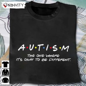 Autism The One Where It’s Okay To Be Different T-Shirt, Unisex Hoodie, Sweatshirt, Long Sleeve, Tank Top