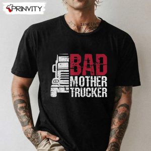 Bad Mother Trucker – Truck Driver Trucker Semi Truck T-Shirt, Unisex Hoodie, Sweatshirt, Long Sleeve, Tank Top
