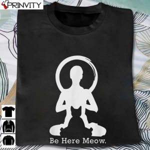 Be Here Meow Yoga T-Shirt, Funny Cat Lovers With Love Yoga Gift Unisex Hoodie, Sweatshirt, Long Sleeve, Tank Top
