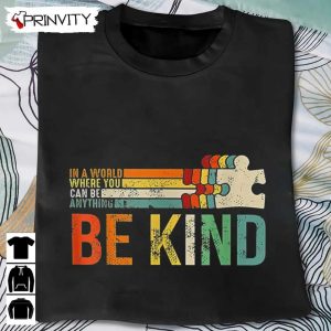 Be Kind In A World Where You Can Be Anything T-Shirt, Kindness Autism Unisex Hoodie, Sweatshirt, Long Sleeve, Tank Top