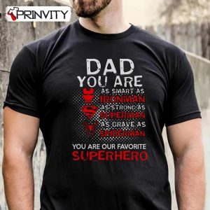 Dad You Are As Smart As Ironman, As Strong As Superman, As Grave As Spiderman You Are Our Favorite Superhero T-Shirt, Family Unisex Hoodie, Sweatshirt, Long Sleeve, Tank Top