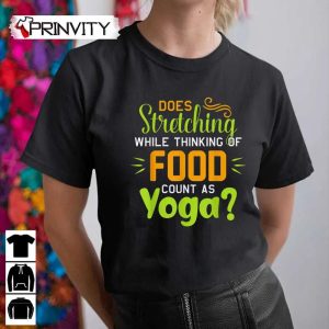 Does Stretching While Thinking Of Food Count As Yoga T-Shirt, Unisex Hoodie, Sweatshirt, Long Sleeve, Tank Top