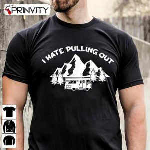 Camping Rv I Hate Pulling Out T-Shirt, Cool Camper Lover Unisex Hoodie, Sweatshirt, Long Sleeve, Tank Top