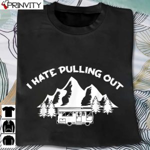 Camping Rv I Hate Pulling Out T-Shirt, Cool Camper Lover Unisex Hoodie, Sweatshirt, Long Sleeve, Tank Top