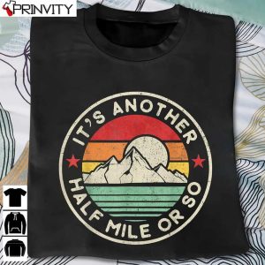 Hiking Camping Another Half Mile Or So Mountains Hike T-Shirt, Unisex Hoodie, Sweatshirt, Long Sleeve, Tank Top