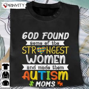 God Found Strongest Women Autism Moms T-Shirt, Unisex Hoodie, Sweatshirt, Long Sleeve, Tank Top