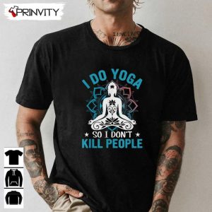 I Do Yoga So I Don’t Kill People Funny Mandala Yoga T-Shirt, Unisex Hoodie, Sweatshirt, Long Sleeve, Tank Top