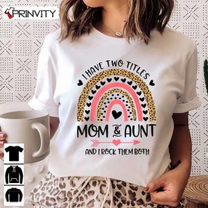 I Have Two Titles Mom And Aunt Mother’S Day 2022 Rainbow T-Shirt, Unisex Hoodie, Sweatshirt, Long Sleeve, Tank Top