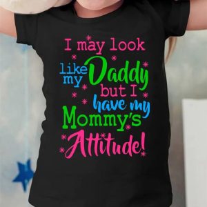 I May Look Like My Daddy But I Have My Mommy Attitude T-Shirt, Family Unisex Hoodie, Sweatshirt, Long Sleeve, Tank Top