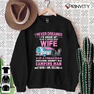 I Never Dreamed I’d Grow Up To Be A Super Sexy Wife Camping Sweatshirt, Unisex Hoodie, T-Shirt, Long Sleeve, Tank Top