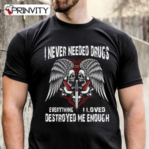 I Never Needed Drugs Everything I Loved Destroyed Me Enough T-Shirt, Skull, Unisex Funny Hoodie, Sweatshirt, Long Sleeve, Tank Top