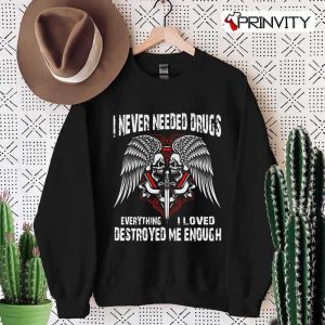 I Never Needed Drugs Everything I Loved Destroyed Me Enough T-Shirt, Skull, Unisex Funny Hoodie, Sweatshirt, Long Sleeve, Tank Top