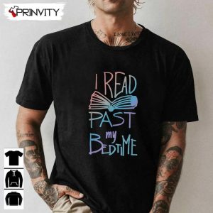 I Read Past My Bedtime – Book Lover Reader Reading Quote T-Shirt, Unisex Hoodie, Sweatshirt, Long Sleeve, Tank Top