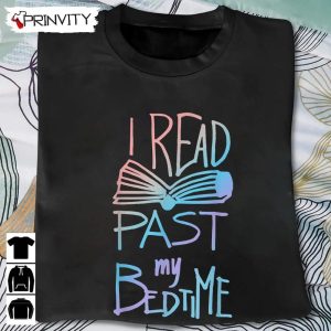 I Read Past My Bedtime – Book Lover Reader Reading Quote T-Shirt, Unisex Hoodie, Sweatshirt, Long Sleeve, Tank Top