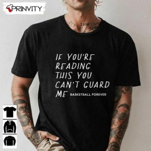 If You’re Reading This You Can’t Guard Me Basketball T Shirt, Unisex Hoodie, Sweatshirt, Long Sleeve, Tank Top