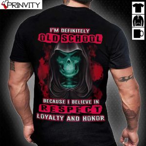 I’m Definitely Old School Because I Believe In Respect Loyalty And Honor T-Shirt, Skull, Unisex Funny Hoodie, Sweatshirt, Long Sleeve, Tank Top
