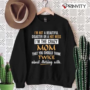 I’m Not A Beautiful, I’M The Crazy Mom Sweatshirt, Family Unisex Hoodie, T-Shirt, Long Sleeve, Tank Top