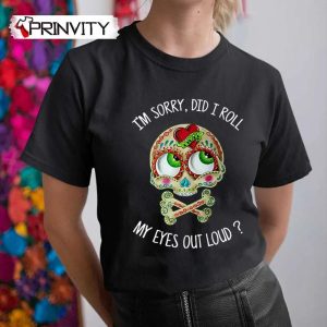 I’m Sorry Did I Roll My Eyes Out Loud T-Shirt, Skull, Unisex Funny Hoodie, Sweatshirt, Long Sleeve, Tank Top