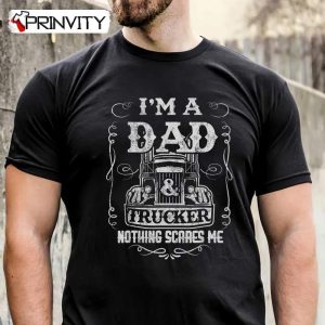 I’m A Dad And Trucker Truck Driver Father’s Day T-Shirt, Unisex Hoodie, Sweatshirt, Long Sleeve, Tank Top