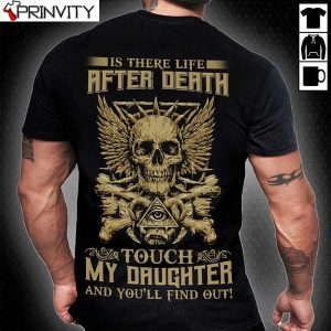 Is There Life After Death Touch My Daughter And You’ll Find Out T-Shirt, Skull, Unisex Funny Hoodie, Sweatshirt, Long Sleeve, Tank Top