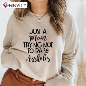 Just A Mom Trying Not To Raise Assholes Sweatshirt, Family Unisex Hoodie, T-Shirt, Long Sleeve, Tank Top