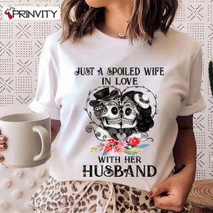 Just A Spoled Wife In Love With Her Husband T-Shirt, Family Unisex Hoodie, Sweatshirt, Long Sleeve, Tank Top