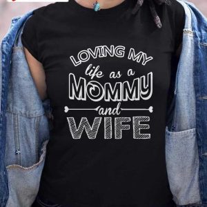 Loving My Life As A Mommy And Wife T-Shirt, Family Unisex Hoodie, Sweatshirt, Long Sleeve, Tank Top