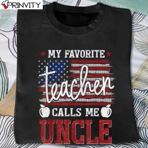 American Flag My Favorite Teacher Calls Me Uncle Funny Gift T-Shirt, Family Unisex Hoodie, Sweatshirt, Long Sleeve, Tank Top
