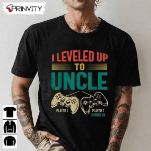 I Leveled Up To Uncle 2023 New Uncle Gamer Promoted To Uncle T-Shirt, Family Unisex Hoodie, Sweatshirt, Long Sleeve, Tank Top