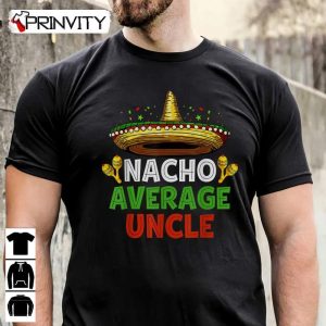 Nacho Average Uncle Mexican Cinco De Mayo Sombrero T-Shirt, Family Unisex Hoodie, Sweatshirt, Long Sleeve, Tank Top