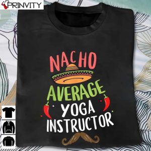 Nacho Average Yoga Instructor Sombrero Beard Cinco De Mayo T-Shirt, Unisex Hoodie, Sweatshirt, Long Sleeve, Tank Top