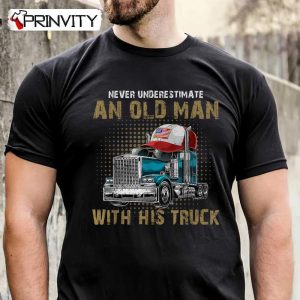 Nevel Underestimate An Old Man With His Truck Trucker T-Shirt, Unisex Hoodie, Sweatshirt, Long Sleeve, Tank Top