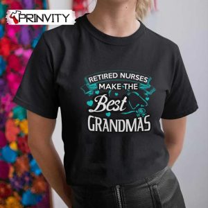 Retired Nurses Make The Best Grandmas T-Shirt, Family Unisex Hoodie, Sweatshirt, Long Sleeve, Tank Top