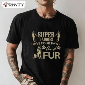 Super Daddies Have Four Paws And Fur T-Shirt, Family Unisex Hoodie, Sweatshirt, Long Sleeve, Tank Top