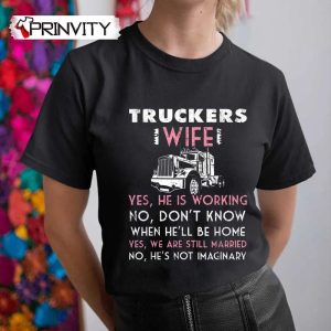 Trucker Wife Shirt Not Imaginary Truckers Wife T-Shirts, Unisex Hoodie, Sweatshirt, Long Sleeve, Tank Top