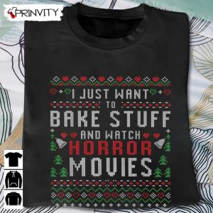 Horror Movies I Just Want To Bake Stuff T-Shirt, Ugly Christmas, Best Gift For Halloween, Unisex For Men & Woman Hoodie, Sweatshirt, Long Sleeve, Tank Top