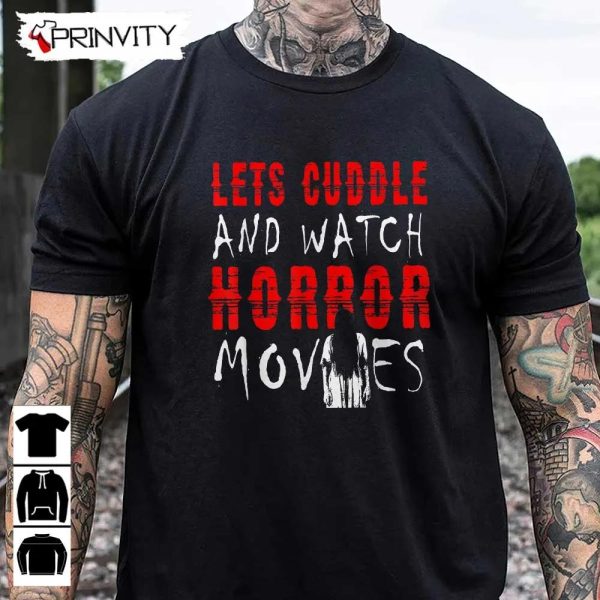 Horror Movies Let’s Cuddle And Watch Movie T-Shirt, Gift For Halloween, Unisex For Men & Woman Hoodie, Sweatshirt, Long Sleeve, Tank Top