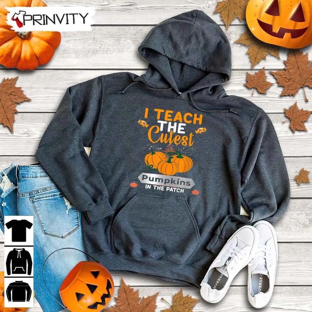 I Teach The Cutest Pumpkins Halloween Sweatshirt, In The Patch Candy, Halloween Pumpkin, Gift For Halloween, Halloween Holiday, Unisex Hoodie, T-Shirt, Long Sleeve, Tank Top