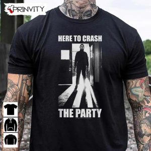 Michael Myers Here To Crash The Party T Shirt John Carpenters Gift For Halloween Horror Movies Unisex Hoodie Sweatshirt Long Sleeve Tank Top 9