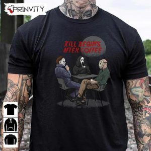 Michael Myers Kill begins after coffee T Shirt Jason Voorhees Gift For Halloween Horror Movies Unisex Hoodie Sweatshirt Long Sleeve Tank Top 11