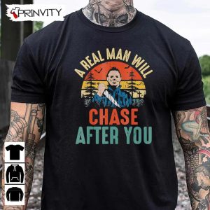 Michael Myers Real Man Will Chase After You T Shirt John Carpenters Gift For Halloween Horror Movies Unisex Hoodie Sweatshirt Long Sleeve Tank Top 9
