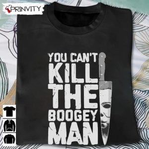 Michael Myers You Can’t Kill The Boogey Man T-Shirt, John Carpenter’s, Gift For Halloween, Horror Movies, Unisex Hoodie, Sweatshirt, Long Sleeve, Tank Top