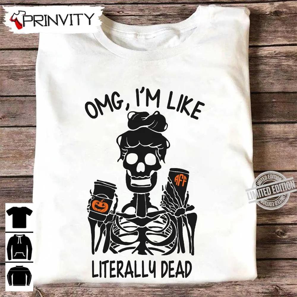 OMG I'm Like Literally Dead Sweatshirt, Halloween Pumpkin, Gift For Halloween, Halloween Holiday, Unisex Hoodie, T-Shirt, Long Sleeve, Tank Top – Prinvity